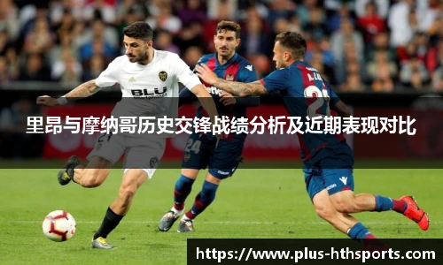 里昂与摩纳哥历史交锋战绩分析及近期表现对比